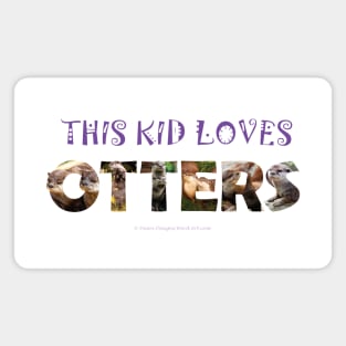 This kid loves otters - wildlife oil painting word art Magnet